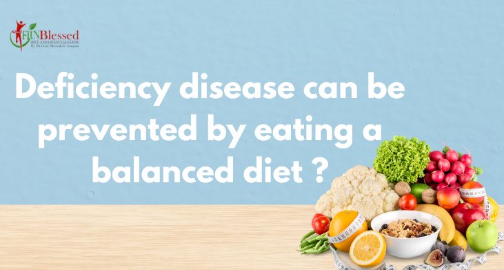 Deficiency disease can be prevented by eating a balanced diet ?